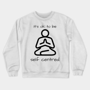 It's OK to be self centred Crewneck Sweatshirt